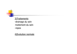 3)Traitements
-drainage du sein
-traitement du sein
-repos

4)Evolution normale
 