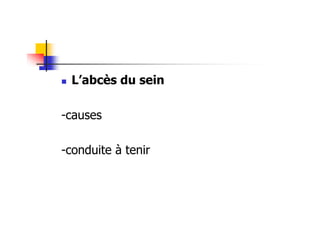 L’abcès du sein

-causes

-conduite à tenir
 