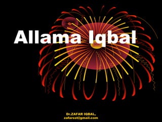 Allama Iqbal
Dr.ZAFAR IQBAL,
zafarsst@gmail.com
 