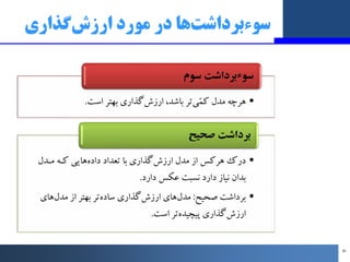 ‫ﮔﺬاري‬‫ارزش‬ ‫ﻣﻮرد‬ ‫در‬ ‫ﻫﺎ‬‫ﺳﻮءﺑﺮداﺷﺖ‬
•
‫اﺳﺖ‬ ‫ﺑﻬﺘﺮ‬ ‫ﮔﺬاري‬‫ارزش‬ ،‫ﺑﺎﺷﺪ‬ ‫ﺗﺮ‬‫ﯽ‬‫ﻤ‬‫ﮐ‬ ‫ﻣﺪل‬ ‫ﻫﺮﭼﻪ‬
.
‫ﺳﻮم‬ ‫ﺳﻮءﺑﺮد...