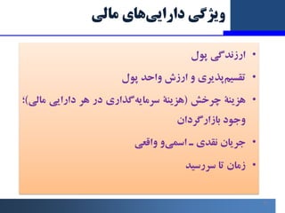 ‫ﻣﺎﻟﯽ‬ ‫ﻫﺎي‬‫داراﯾﯽ‬ ‫وﯾﮋﮔﯽ‬
11
•
‫ارزﻧﺪﮔﯽ‬
‫ﭘﻮل‬
•
‫ﭘﺬﯾﺮي‬‫ﺗﻘﺴﯿﻢ‬
‫و‬
‫ارزش‬
‫واﺣﺪ‬
‫ﭘﻮل‬
•
‫ﻫﺰﯾﻨﮥ‬
‫ﭼﺮﺧﺶ‬
)
‫ﻫﺰﯾﻨﮥ‬
‫ﮔﺬا...