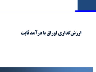 13
‫ﺛﺎﺑﺖ‬ ‫درآﻣﺪ‬ ‫ﺑﺎ‬ ‫اوراق‬ ‫ﮔﺬاري‬‫ارزش‬
 