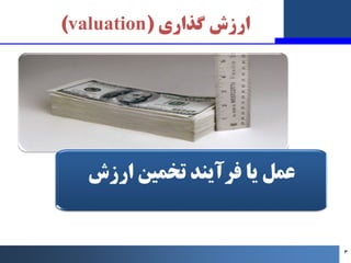 ‫ﮔﺬاري‬ ‫ارزش‬
)
valuation
(
‫ارزش‬ ‫ﺗﺨﻤﯿﻦ‬ ‫ﻓﺮآﯾﻨﺪ‬ ‫ﯾﺎ‬ ‫ﻋﻤﻞ‬
3
 