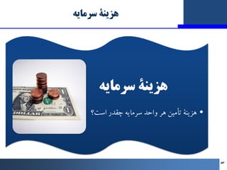 ‫ﺳﺮﻣﺎﯾﻪ‬ ‫ﻫﺰﯾﻨﮥ‬
‫ﺳﺮﻣﺎﯾﻪ‬ ‫ﻫﺰﯾﻨﮥ‬
•
‫اﺳﺖ؟‬ ‫ﭼﻘﺪر‬ ‫ﺳﺮﻣﺎﯾﻪ‬ ‫واﺣﺪ‬ ‫ﻫﺮ‬ ‫ﺗﺄﻣﯿﻦ‬ ‫ﻫﺰﯾﻨﮥ‬
53
 