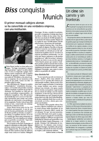 Febrero 1999 - El Correo de la UNESCO 45
C O N E X I O N E S
Un cine sin
carrete y sin
fronteras
¿Contaremos dentro de poco con un cine
sin película? Los progresos de las técnicas
numéricas son tan extraordinarios que proba-
blemente en breve plazo la proyección de ﬁlmes
por satélite en cualquier lugar remoto del pla-
neta sea una realidad.
Esta perspectiva alarma a los laboratorios de
reproducción de copias de ﬁlmes ysobre todo a
los grandes grupos que manejan la distribución
internacional, pero regocija por anticipado a
los cinéﬁlos de las regiones aisladas o de las
ciudades pequeñas donde los cines de barrio
han cerrado sus puertas.El principio es simple:
la imagen del ﬁlme se escanea,se comprime y
luego se codiﬁca numéricamente con la banda
sonora,antes de ser transmitida por satélite o
por línea telefónica numérica. A la llegada la
instalación debe incluir un“demodulador saté-
lite”,un descodiﬁcador y un proyector especial,
todo ello en cualquier sitio, ya sea una granja o
la plaza de un pueblo. Se acabaron los proble-
mas de transporte de carretes y de ﬁlmes daña-
dos.
Una empresa privada de Hollywood realizó
los primeros ensayos para el gran público en
1998, pero faltaban los últimos toques. El
proyecto más logrado parece ser el de los estu-
dios de Babelsberg enAlemania,dirigidos por el
gran realizadorVolker Schlöndorff.Su iniciativa,
bautizada “CyberCinema”,es apoyada por la
Unión Europea,que persigue dos objetivos prin-
cipales:reconquistar un público que se ha ale-
jado del cine debido a la desaparición de insta-
laciones en las cercanías de su domicilio, y
oponerse a Estados Unidos, que reina sin
contrapeso sobre la distribución de películas a
nivel internacional.
En 1998,CyberCinema multiplicó las demos-
traciones con ﬁlmes para niños proyectados en
Dublín,Varsovia,San Remo, Liverpool,Hanno-
ver o Ivalo (Laponia).Para que el proyecto sea
rentable, sus promotores han calculado que
habría que contar con 500 sitios de proyección.
Esperan disponer de 200 de aquí al año 2000.
Quedanalgunos“problemitas”por resolver:la
calidad de la imagen numérica no alcanza
todavía un nivelsemejante a la deun ﬁlmeen 35
mm y un proyector de ﬁlm numérico cuesta
200.000 dólares. Por consiguiente, es probable
que la película tenga aún un brillante porvenir
económico. n
n
Heinz Bonni (arriba) no tiene pelos en la
lengua. “No hago concesiones y siempre
digo lo quepienso”,espeta.Y no sólo se limita
a eso. A veces, la emprende a golpes. Hace
algunos meses compareció ante la justicia
acusado de agresión y lesiones. Condena:
una multa de 240 dólares y dos años de pri-
sión en suspenso. En ese momento se dio
cuenta de que podía “contar con Biss”: el
periódico pagó su multa.
Biss, abreviatura de “Bürger in sozialen
Schwieirgkeiten” (ciudadanos desampa-
rados), es el nombre del periódico mensual
callejero muniqués,el primero de ese tipo en
Alemania. Fue fundado en 1993 por un
grupo de periodistas comprometidos y de
militantes evangélicos. Hoy 460 personas
sin domicilio ﬁjo (SDF) y un ex SDF han obte-
nido autorización para vender esta revista
dedicada a la crisis social y a los problemas
de los marginales.Pueden colocar hasta 600
revistas al mes, conservando sin embargo
su derecho a asistencia social.
Heinz Bonni forma parte de los 110
vendedores permanentes. A raíz de una
serie de fracasos profesionales, este hombre
de 60 años perdió su vivienda, su empleo y,
por último, su equilibrio afectivo. No es un
SDF modelo que ahorra para reinsertarse en
la sociedad. Pero está orgulloso de trabajar
para un periódico reconocido:“Aquí todo
el mundo conoce Biss”, aﬁrma.
Pero el asunto no fue fácil.Al principio,el
equipo devoluntarios no daba abasto.Algunas
personas metían la mano en la caja, ya bas-
tante desguarnecida. El periódico iba a la
buena de Dios cuando en mayo de 1994 una
mujer tomó cartas en el asunto. Hildegard
Denninger, 50 años, contable de profesión,
procedió a reorganizar el trabajo para hacer
fructiﬁcar el dinero de las ventas. Hoy día
Biss tiene una tirada de 40.000 ejemplares y
la asociación del mismo nombre dispone de
un capital de unos 150.000 dólares. Recibe
subvenciones y donaciones del municipio.
La empresa funciona bien. Casi dema-
siado,a juicio dealgunos.Paraellos,nohay que
mezclar el comercio con el trabajo social.La
revista también es criticada por no dar suﬁ-
cientemente lapalabra alos SDF.En efecto,la
redactan periodistas profesionales. Los sin
techo que deseen expresarse en ella pueden
participar en el“taller deescritura”semanaly
publicar sus textos en una sección especial.
“Sería ilusorio pensar que nuestros vende-
dores pueden producir artículos bien escritos
ydocumentadosmientraslamayorpartedelos
ciudadanos son incapaces dehacerlo”,estima
Hildegard Denninger, para quien la única
salida es un periódico de calidad.
Una clientela ﬁel
“Se me reprocha que sólo me interesa el
dinero”, deplora. ¿Pero cómo subsistir sin
fondos? Los SDF perciben 80 céntimos por
cada ejemplar vendido y Biss los ayuda,entre
otrascosas,apagarsusdeudas.La asociación
les otorga también una prima cuando
obtienen una vivienda y los apoya cuando
han de vérselas con lajusticia.Logró incluso
dar un contrato de trabajo a sus seis mejores
vendedores, es decir los que colocan más de
1.200 ejemplares por mes.Despuésde pasar
treintaaños enlacalle,Karl-HeinzWendicke,
de 64 años,asalariado desde hace un año,ha
encontrado un techo y ahorra para com-
prarse una lavadora.
En Munich,Biss es popular,aﬁrma.Hay
lectores y algunos vendedores que critican a
la revista porque habla demasiado de los
extranjeros en situación difícil, cuando los
SDF alemanes“de cepa”son muynumerosos.
La revista debe hasta cierto punto su popu-
laridad a una gran campaña decomunicación
gratuitarealizadaen 1996 porunaagenciade
publicidad de Munich que presentaba auna
estrella del fútbol, Jürgen Klinsmann, y al
alcalde, Christian Ude, disfrazados de ven-
dedores SDF. No obstante, como reconoce
Hildegard Denniger,el periódico sólo permite
a una ínﬁma minoría de sin techo encontrar
un empleo y salir realmente adelante. n
Kathrin Sander, en Munich
El primer mensual callejero alemán
se ha convertido en una verdadera empresa,
casi una institución.
Biss conquista
Munich
 