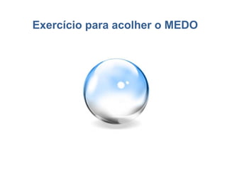 Exercício para acolher o MEDO
 