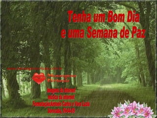 Tenha um Bom Dia e uma Semana de Paz imagens da internet música da internet Formatação:Antonio Carlos e Vera Luzia Sorocaba, 09-04-09 www.mensagensvirtuais.com.br 