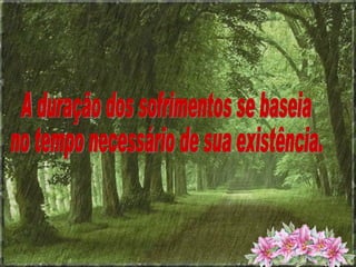A duração dos sofrimentos se baseia no tempo necessário de sua existência. 