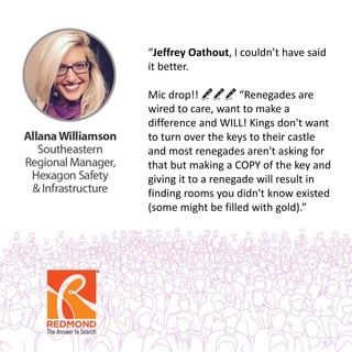“Jeffrey Oathout, I couldn’t have said
it better.
Mic drop!! 🎤🎤🎤 “Renegades are
wired to care, want to make a
difference and WILL! Kings don't want
to turn over the keys to their castle
and most renegades aren't asking for
that but making a COPY of the key and
giving it to a renegade will result in
finding rooms you didn't know existed
(some might be filled with gold).”
 