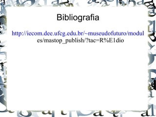 Bibliografia
http://iecom.dee.ufcg.edu.br/~museudofuturo/modul
           es/mastop_publish/?tac=R%E1dio
 