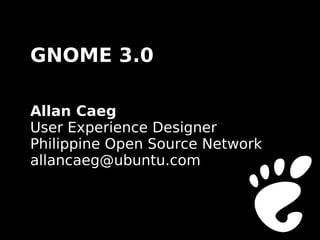 GNOME 3.0

Allan Caeg
User Experience Designer
Philippine Open Source Network
allancaeg@ubuntu.com
 