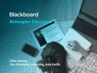 Reimagine Education
Allan Christie
Vice-President, eLearning, Asia Pacific
 