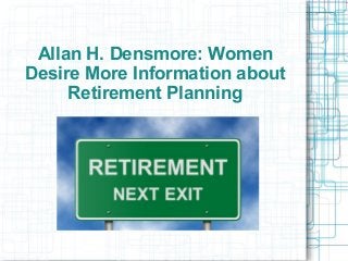 Allan H. Densmore: Women
Desire More Information about
Retirement Planning
 