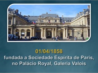 01/04/1858fundada a Sociedade Espírita de Paris, no Palácio Royal, Galeria Valois