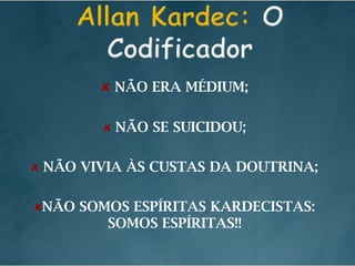 Allan Kardec: O CodificadorNÃO ERA MÉDIUM; NÃO SE SUICIDOU; NÃO VIVIA ÀS CUSTAS DA DOUTRINA;NÃO SOMOS ESPÍRITAS KARDECISTAS: SOMOS ESPÍRITAS!!