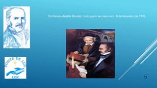 5
Conheceu Amélia Boudet, com quem se casou em 6 de fevereiro de 1832.
 