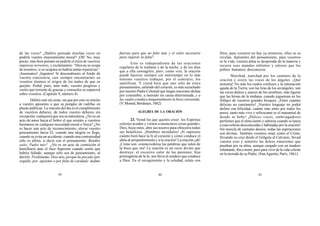 39 40 41
de las veces? ¿Habéis pensado muchas veces en
pedirle vuestro mejoramiento moral? ¡Oh! No, muy
pocas; más bien pensáis en pedirle el éxito de vuestras
empresas terrestres, y exclamasteis: “Dios no se ocupa
de nosotros; si se ocupara no habría tantas injusticias”.
¡Insensatos! ¡Ingratos! Si descendieseis al fondo de
vuestra conciencia, casi siempre encontraríais en
vosotros mismos el origen de los males de que os
quejáis. Pedid, pues, ante todo, vuestro progreso y
veréis que torrente de gracias y consuelos se esparcirá
sobre vosotros. (Capítulo V, número 4).
Debéis orar sin cesar, sin que por esto os retiréis
a vuestro aposento o que os pongáis de rodillas en
plazas públicas. La oración del día es el cumplimiento
de vuestros deberes, de todos vuestro deberes sin
excepción, cualquiera que sea su naturaleza. ¿No es un
acto de amor hacia el Señor el que asistáis a vuestros
hermanos en cualquier necesidad moral o física? ¿No
es hacer una acto de reconocimiento, elevar vuestro
pensamiento hacia Él, cuando una alegría os llega,
cuando se evita un accidente, cuando una contrariedad
sólo os aflora, si decís con el pensamiento: Bendito
seáis, Padre mío? ¿No es un acto de contrición el
humillaros ante el Juez Supremo cuando sentís que
habéis fallado, aunque sólo sea de pensamiento, al
decirle: Perdóname, Dios mío, porque he pecado (por
orgullo, por egoísmo o por falta de caridad); dadme
fuerzas para que no falte más y el valor necesario
para reparar la falta?
Esto es independiente de las oraciones
regulares de la mañana y de la noche, y de los días
que a ella consagréis; pero, como veis, la oración
puede hacerse siempre sin interrumpir en lo más
mínimo vuestros trabajos; por el contrario, los
santifican. Y creed bien que uno sólo de estos
pensamientos, saliendo del corazón, es más escuchado
por nuestro Padre Celestial que largas oraciones dichas
por costumbre, a menudo sin causa determinada, y a
las cuales conduce maquinalmente la hora convenida.
(V. Monod, Bordeaux, 1862).
ALEGRÍA DE LA ORACIÓN
23. Venid los que queréis creer: los Espíritus
celestes acuden y vienen a anunciaros cosas grandes;
Dios, hijos míos, abre sus tesoros para ofreceros todos
sus beneficios. ¡Hombres incrédulos! ¡Si supieseis
cuánto bien hace la fe al corazón y cómo conduce el
alma al arrepentimiento y a la oración! La oración ¡ah!
¡Cómo son conmovedoras las palabras que salen de
la boca que ora! La oración es un rocío divino que
destruye, el excesivo calor de las pasiones; hija
primogénita de la fe, nos lleva al sendero que conduce
a Dios. En el recogimiento y la soledad, estáis con
Dios; para vosotros no hay ya misterios, ellos se os
revelan. Apóstoles del pensamiento, para vosotros
es la vida; vuestra alma se desprende de la materia y
recorre esos mundos infinitos y etéreos que los
pobres humanos desconocen.
Marchad, marchad por los caminos de la
oración y oiréis las voces de los ángeles. ¡Qué
armonía! No más los ruidos confusos y la entonación
aguda de la Tierra; son las liras de los arcángeles; son
las voces dulces y suaves de los serafines, más ligeras
que las brisas de la mañana, cuando juguetean en los
follajes de vuestros grandes bosques. ¡Entre cuántas
delicias no caminaréis! ¡Vuestro lenguaje no podrá
definir esa felicidad; cuánto más entre por todos los
poros, tanto más vivo y refrescante es el manantial de
donde se bebe! ¡Dulces voces, embriagadores
perfumes que el alma siente y saborea cuando se lanza
a esas esferas desconocidas y habitadas por la oración!
Sin mezcla de carnales deseos, todas las aspiraciones
son divinas. También vosotros orad, como el Cristo,
llevando su cruz desde el Gólgota al Calvario; llevad
vuestra cruz y sentiréis las dulces emociones que
pasaban por su alma, aunque cargado con un madero
infamante; iba a morir, pero para vivir de la vida celeste
en la morada de su Padre. (SanAgustín, París, 1861).
 