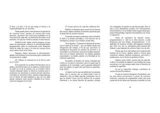 48 49 50
el bien y el mal, a fin de que tenga el mérito y la
responsabilidad de sus acciones.
Nadie puede poner como pretexto la ignorancia
de vuestras leyes, porque en vuestra previsión
paternal, quisisteis que estuviesen grabadas en la
conciencia de cada uno, sin distinción de cultos ni de
naciones; los que las violan es porque os desconocen.
Vendrá un día, según vuestra promesa, en que
todos las practicarán; entonces la incredulidad habrá
desaparecido; todos os reconocerán como Soberano
Señor de todas las cosas y el reino de vuestras leyes
será vuestro reino en la Tierra.
Dignaos, Señor, apresurar su advenimiento,
dando a los hombres la luz necesaria para conducirlos
al camino de la verdad.
III. ¡Hágase tu voluntad así en la Tierra como
en el Cielo!
Si la sumisión es un deber del hijo para con su
padre y del inferior para con su superior ¡cuánto mayor
no debe ser la de la criatura con su Creador! Hacer
vuestra voluntad, Señor, es observar vuestras leyes y
someterse sin murmurar a vuestros divinos decretos;
el hombre se someterá a ellos, cuando comprenda que
sois la fuente de toda sabiduría y que sin vos nada
puede; entonces, hará vuestra voluntad en la Tierra,
como los elegidos en el Cielo.
IV. El pan nuestro de cada día, dádnosle hoy.
Dadnos el alimento para conservar las fuerzas
del cuerpo; dadnos también el alimento espiritual para
el desarrollo de nuestro Espíritu.
El animal encuentra su alimento, pero el hombre
lo debe a su propia actividad y a los recursos de su
inteligencia, porque vos le habéis creado libre.
Vos le dijisteis: “Extraerás tu alimento de la tierra
con el sudor de tu frente”; por eso habéis hecho una
obligación del trabajo a fin de que ejercitara su
inteligencia buscando los medios de proveer a su
necesidad y a su bienestar; unos por el trabajo material,
otros por el trabajo intelectual; sin trabajo quedaría
estacionado y no podría aspirar a la felicidad de los
Espíritus superiores.
Secundáis al hombre de buena voluntad que
confía en vos para lo necesario, pero no aquel que se
complace en la ociosidad y que le gustaría obtenerlo
todo sin trabajo, ni aquel otro que busca lo superfluo.
(Cap.XXV).
¡Cuántos son los que sucumben por sus propias
faltas, por su incuria, por su imprevisión o por su
ambición y por no haber querido contentarse con lo
que les disteis! Estos son los artífices de su propio
infortunio y no tienen derecho de quejarse, porque
son castigados en aquello en que han pecado. Pero ni
aun a esos abandonáis porque sois infinitamente
misericordioso; vos le tendéis mano segura desde que,
comoelhijopródigo,regresensinceramenteavos.(Cap.
V,número4).
Antes de quejarnos de nuestra suerte,
preguntémonos si ella no es obra nuestra; a cada
desgracia que nos llegue, preguntémonos si no
dependió de nosotros evitarla; pero digamos también
que Dios nos dio la inteligencia para sacarnos del
lodazal y que depende de nosotros hacer uso de ella.
Puesto que la ley del trabajo es la condición del
hombre en la Tierra, dadnos ánimo y fuerza para
cumplirla; dadnos también prudencia, previsión y
moderación, con el fin de no perderle el fruto.
Dadnos, pues, Señor, nuestro pan de cada día,
es decir, los medios de adquirir con el trabajo las cosas
necesarias a la vida, porque nadie tiene el derecho de
reclamar lo superfluo.
Si nos es imposible trabajar, confiamos en
vuestra Divina Providencia.
Si está en vuestros designios el probarnos por
las más duras privaciones, a pesar de nuestros
esfuerzos, nosotros las aceptaremos como una justa
expiación de las faltas que hayamos cometido en esta
 