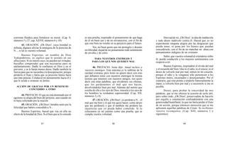 87 88 89
corriente fluídica para fortalecer su moral. (Cap. V,
números 5 y 27; cap. XXVII, números 6 y 10).
43. ORACIÓN. ¡Oh Dios!, cuya bondad es
infinita, dignaos aliviar la amargura de la posición de
N..., si tal es vuestra voluntad.
Buenos Espíritus, en nombre de Dios
Todopoderoso, os suplico que le asistáis en sus
aflicciones. Si en interés suyo, no pueden ser evitadas,
hacedles comprender que son necesarias para su
adelantamiento. Dadle la confianza en Dios y en el
porvenir, y se le harán menos duras. Dadle también la
fuerza para que no sucumba a la desesperación; porque
perdería el fruto y haría que su posición futura fuera
aún más penosa. Conducid mi pensamiento hacia él y
que le ayude a sostener su ánimo.
ACCIÓN DE GRACIAS POR UN BENEFICIO
CONCEDIDO A OTRO
44. PREFACIO. El que no está dominado por el
egoísmo se alegra del bien del prójimo, aun cuando no
lo haya solicitado por la oración.
45. ORACIÓN. ¡Oh Dios!, bendito seáis por la
felicidad que habéis concedido a N...
Buenos Espíritus, haced que vea en ella un
efecto de la bondad de Dios. Si el bien que se le concede
es una prueba, inspiradle el pensamiento de que haga
de él un buen uso y de no envanecerse, con el fin de
que este bien no resulte en su perjuicio para el futuro.
Vos, mi buen genio que me protegéis y deseáis
mi felicidad, alejad de mi pensamiento todo sentimiento
de envidia y de celos.
PARA NUESTROS ENEMIGOS Y
PARA LOS QUE NOS QUIEREN MAL
46. PREFACIO. Jesús dijo: Amad incluso a
vuestros enemigos. Esta máxima es lo sublime de la
caridad cristiana; pero Jesús no quiere decir con esto
que debamos tener con nuestros enemigos la misma
ternura que tenemos con nuestros amigos; nos quiso
decir con estas palabras, que olvidemos sus ofensas,
que les perdonemos el mal que nos hacen,
devolviéndoles bien por mal. Además del mérito que
resulta de ello a los ojos de Dios, muestra a los ojos de
los hombres la verdadera superioridad. (Cap. XII,
números 3 y 4).
47. ORACIÓN. ¡Oh Dios!, yo perdono a N... el
mal que me hizo y el que me quiso hacer, como deseo
que me perdonéis y que él también me perdone las
injusticias que yo pueda haber cometido. Si lo
colocasteis en mi camino como una prueba, que se
cumpla vuestra voluntad.
Desviad de mí, ¡Oh Dios!, la idea de maldecirle
y todo deseo malévolo contra él. Haced que yo no
experimente ninguna alegría por las desgracias que
pueda tener, ni pena por los bienes que puedan
concedérsele, con el fin de no manchar mi alma con
pensamientos indignos de un cristiano.
Señor, que vuestra voluntad al extenderse sobre
él, pueda conducirlo a los mejores sentimientos con
respecto a mí.
Buenos Espíritus, inspiradme el olvido del mal
y el recuerdo del bien. Que ni el odio, ni el rencor, ni el
deseo de volverle mal por mal, entren en mi corazón,
porque el odio y la venganza sólo pertenecen a los
Espíritus malos, encarnados y desencarnados. Por el
contrario, que esté pronto a tenderle fraternalmente la
mano, a volverle bien por mal y a socorrerle si me es
posible.
Deseo, para probar la sinceridad de mis
palabras, que se me ofrezca la ocasión de serle útil;
pero sobre todo, ¡Oh Dios!, preservadme de hacerlo
por orgullo u ostentación confundiéndole con una
generosidad humillante, lo que me haría perder el fruto
de mi acción, porque entonces merecería que se me
aplicasen aquellas palabras de Cristo: Ya recibisteis
vuestra recompensa. (Cap. XIII, números 1 y
siguientes).
 