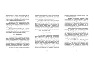 108 109 110
adelantamiento, si supimos aprovecharnos de ella.
Puede aún sernos más provechosa que las aflicciones
puramente materiales, porque nos permitió unir al valor
y a la resignación, la caridad y el olvido de las ofensas.
(Cap. X, número 6; cap. XII, números 5 y 6).
68. ORACIÓN. Señor, os habéis dignado llamar
antes que a mí el alma de N... Yo le perdono el mal que
me hizo y sus malas intenciones hacia mí; que pueda él
arrepentirse de eso, ahora que ya no tiene las ilusiones
de este mundo.
Que vuestra misericordia, Dios mío, se extienda
sobre él y alejad de mí el pensamiento de alegrarme con
su muerte. Si procedí mal con él, que me perdone, como
yo olvido a los que procedieron así conmigo.
PARA UN CRIMINAL
69. PREFACIO. Si la eficacia de las oraciones
fuese proporcional a su tamaño, las más extensas
deberían ser reservadas a los culpables, porque tienen
mayor necesidad que los que vivieron santamente.
Rehusarlas a los criminales es faltar a la caridad y
desconocer la misericordia de Dios; creerlas inútiles,
porque un hombre haya cometido tal o cual falta, es
prejuzgar la justicia delAltísimo. (Cap. XI, número 14).
70. ORACIÓN. Señor, Dios de misericordia, no
rechacéis a este criminal que acaba de dejar la Tierra; la
justicia de los hombres pudo condenarle, pero no por
esto se salva de vuestra justicia, si su corazón no se ha
conmovido por un sincero arrepentimiento.
Quitadle la venda que le oculta la gravedad de
sus faltas. ¡Que con su arrepentimiento encuentre
gracia ante vos y que se alivien los sufrimientos de su
alma! ¡Que nuestras oraciones y la intervención de los
buenos Espíritus puedan darle la esperanza y el
consuelo! Inspiradle el deseo de reparar sus malas
acciones en una nueva existencia y dadle fuerza para
que no sucumba en las nuevas luchas que emprenderá.
¡Señor, tened piedad de él!
PARA UN SUICIDA
71. PREFACIO. El hombre no tiene nunca el
derecho de disponer de su propia vida, porque sólo a
Dios corresponde sacarle del cautiverio terrestre
cuando lo juzgue oportuno. Sin embargo, la justicia
divina puede calmar sus rigores a favor de las
circunstancias, pero reserva toda la severidad para
aquel que quiso sustraerse a las pruebas de la vida. El
suicida es como el prisionero que se evade la prisión
antes de cumplir la condena y a quien cuando es vuelto
a capturar se le detiene con más severidad. Lo mismo
sucede con el suicida que cree escapar de las miserias
presentes y se sumerge en desgracias mayores. (Cap.
V, número 14 y siguientes)
72. ORACIÓN. Sabemos, Dios mío, la suerte
reservada a los que violan vuestras leyes acortando
voluntariamente sus días; pero sabemos también que
vuestra misericordia es infinita; dignaos derramarla
sobre el alma de N... ¡Que nuestras oraciones y vuestra
conmiseración endulcen la amargura de los
padecimientos que sufre por no haber tenido el valor
de esperar el fin de sus pruebas!
Buenos Espíritus cuya misión es asistir a los
infelices, tomadle bajo vuestra protección;
inspiradle el arrepentimiento de su falta y que
vuestra asistencia le dé la fuerza de soportar con
más resignación las nuevas pruebas que tendrá que
sufrir para repararla. Separad de él a los malos
Espíritus que podrían de nuevo llevarlo al mal y
prolongar sus sufrimientos, haciéndole perder el
fruto de sus futuras pruebas.
Tú, cuya desdicha es el objeto de nuestras
oraciones, ¡que nuestra conmiseración endulce tus
amarguras y haga nacer en ti la esperanza de un
porvenir mejor! Este porvenir está en tus manos; confía
en la bondad de Dios, cuyo seno está abierto a todos
los arrepentidos, y sólo permanece cerrado a los
corazones endurecidos.
 