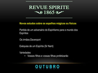 Novos estudos sobre os espelhos mágicos ou físicos
Partida de um adversário do Espiritismo para o mundo dos
Espíritos
Os irmãos Davenport
Exéquias de um Espírita (Sr Nant)
Variedades
• Vossos filhos e vossas filhas profetizarão
 