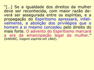 Kardec disse algo sobre a emancipação
da mulher?
 