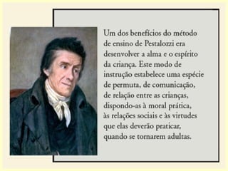1814 seus pais o matriculam no Instituto de
Pestalozzi(*)
, em Yverdon, Suíça, uma escola
revolucionária para a época. Saindo de lá
com diploma de Instituteur (diretor de esco-
la secundária).
(*)
Johann Heinrich
Pestalozzi (1746-1827)
foi um pedagogista
suíço e educador
pioneiro da reforma
educacional. (WIKIPEDIA)
 