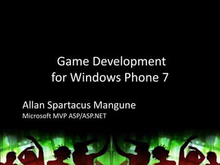 Game Development
for Windows Phone 7
Allan Spartacus Mangune
Microsoft MVP ASP/ASP.NET
 