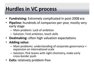 Hurdles in VC process
• Fundraising: Extremely complicated in post-2008 era
• Pipeline: hundreds of companies per year, mo...
