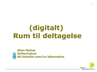 1
(digitalt)
Rum til deltagelse
Allan Nyhus
@allannyhus
dk.linkedin.com/in/allannyhus
 