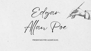 Edgar
Allan Poe
PRESENTADO POR: ALDAIR OLIVO.
 