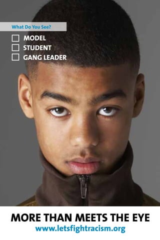What Do You See?

    Model
    Student
    Gang Leader




More Than Meets The Eye
         www.letsfightracism.org
 