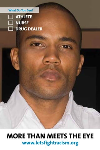What Do You See?

    Athlete
    Nurse
    Drug Dealer




More Than Meets The Eye
        www.letsfightracism.org
 