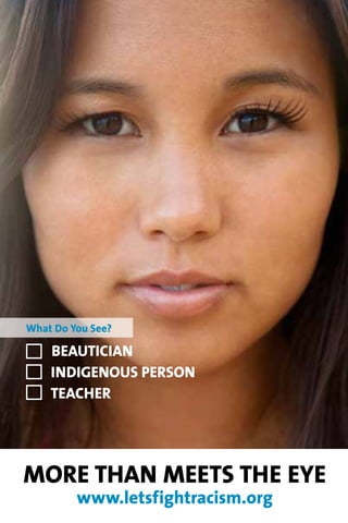 What Do You See?

    Beautician
    Indigenous Person
    Teacher




More Than Meets The Eye
         www.letsfightracism.org
 