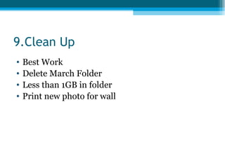 9.Clean Up
• Best Work
• Delete March Folder
• Less than 1GB in folder
• Print new photo for wall
 