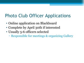 Photo Club Officer Applications
• Online application on Blackboard
• Complete by April 30th if interested
• Usually 5-6 officers selected
▫ Responsible for meetings & organizing Gallery
 