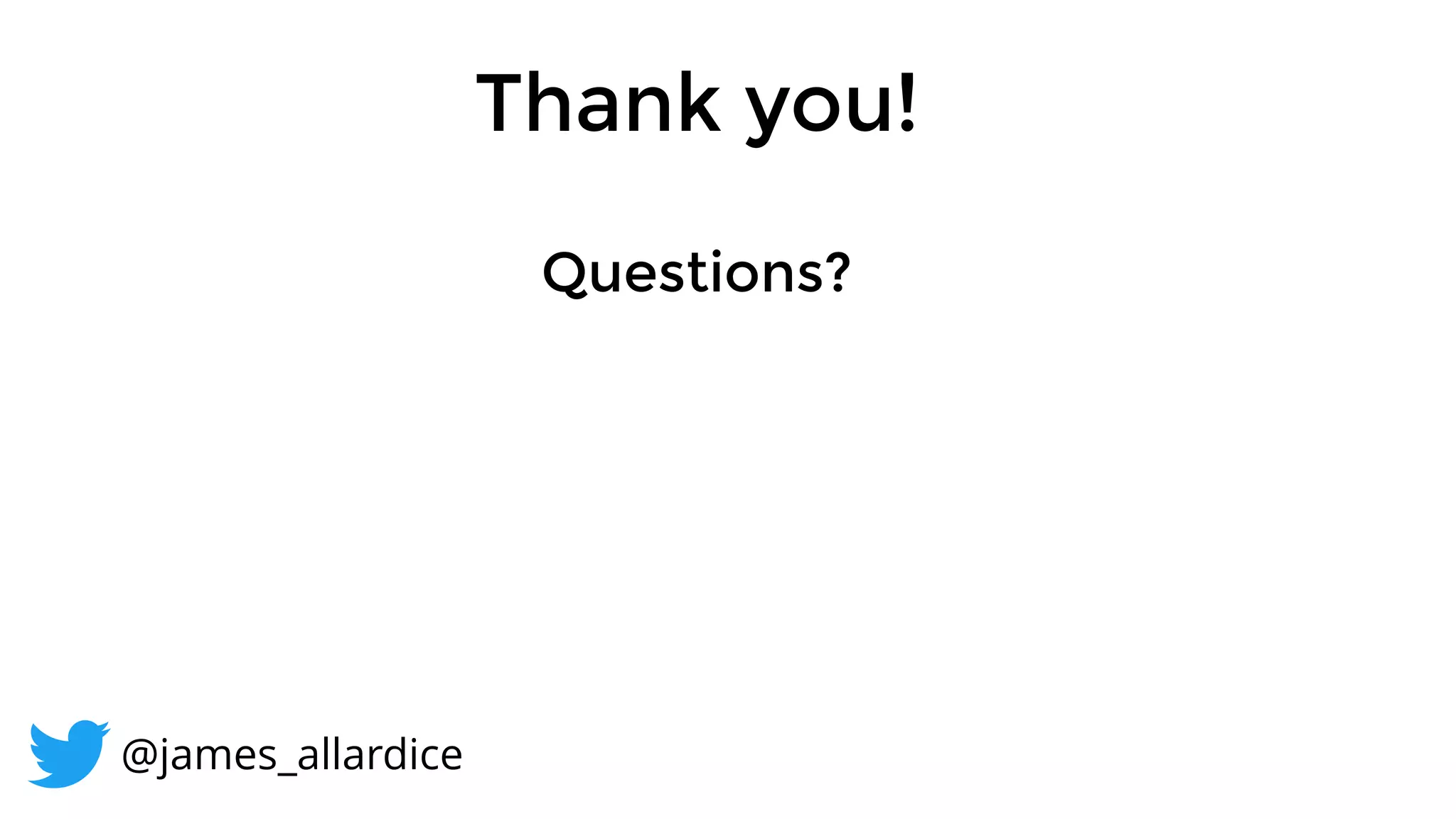 Questions?
Thank you!
@james_allardice
 
