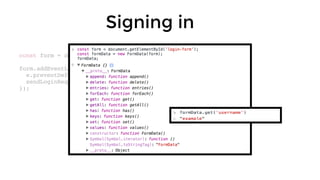 const form = document.getElementById('login-form');
form.addEventListener('submit', (e) => {
e.preventDefault();
sendLoginRequest(new FormData(form));
});
Signing in
 