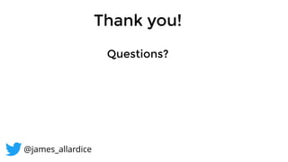 Questions?
Thank you!
@james_allardice
 