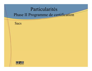 Particularités
Phase II Programme de certification

Sacs
 