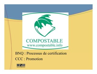 BNQ : Processus de certification
CCC : Promotion
 