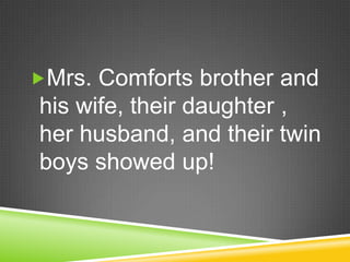 Mrs. Comforts brother and his wife, their daughter , her husband, and their twin boys showed up! 
