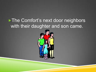 The Comfort’s next door neighbors with their daughter and son came. 