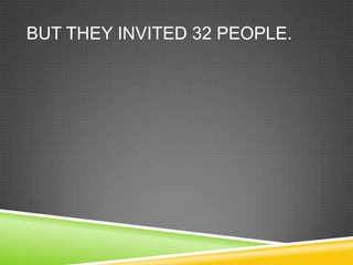 But they invited 32 people. 