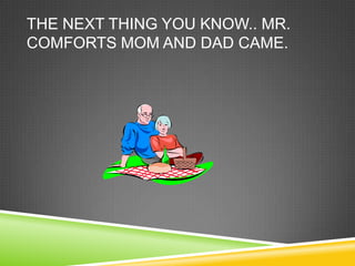 The next thing you know.. Mr. Comforts mom and Dad came. 