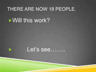 There are now 18 people. Will this work?         Let’s see……..