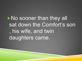 No sooner than they all sat down the Comfort’s son , his wife, and twin daughters came.  
