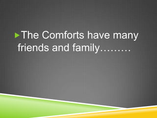 The Comforts have many friends and family………