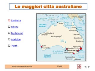  Canberra
 Sidney
 Melbourne
 Adelaide
 Perth
Alla scoperta dell’Australia 20/33
Le maggiori città australiane
 