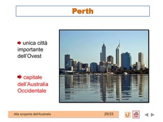 Alla scoperta dell’Australia 25/33
Perth
unica città
importante
dell’Ovest
capitale
dell’Australia
Occidentale
 